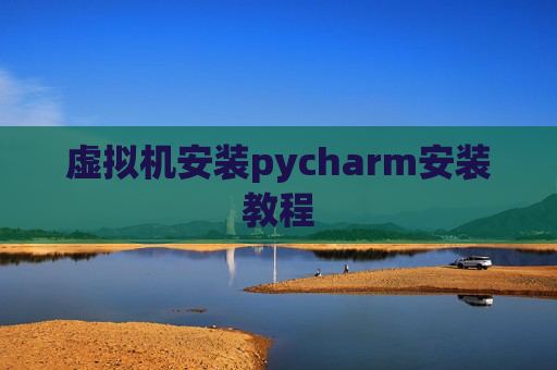 虚拟机安装pycharm安装教程